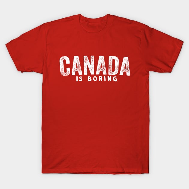 Canada Is Boring T-Shirt by Canada Is Boring Podcast